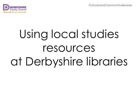 Using local studies resources at Derbyshire libraries Cultural and Community Services.