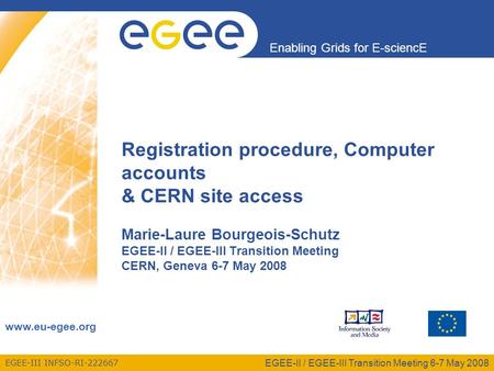 EGEE-II / EGEE-III Transition Meeting 6-7 May 2008 EGEE-III INFSO-RI-222667 Enabling Grids for E-sciencE www.eu-egee.org Registration procedure, Computer.