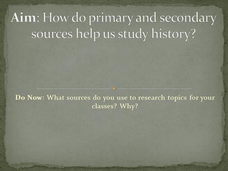 Do Now: What sources do you use to research topics for your classes? Why?