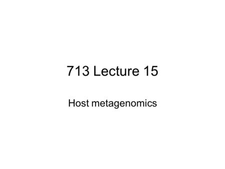 713 Lecture 15 Host metagenomics. Progression of techniques Culture based –Use phenotypes and genotypes to ID Non-culture based, focused on 16S rDNA –Clone.