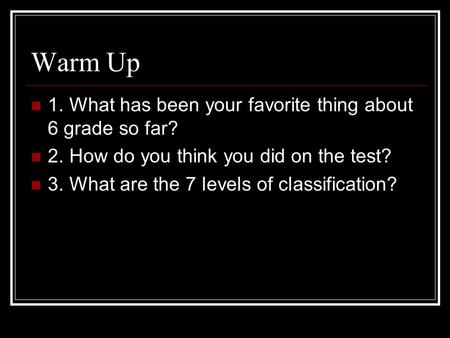 Warm Up 1. What has been your favorite thing about 6 grade so far? 2. How do you think you did on the test? 3. What are the 7 levels of classification?