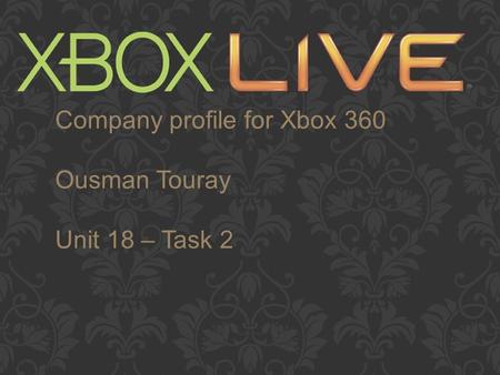 Company profile for Xbox 360 Ousman Touray Unit 18 – Task 2.