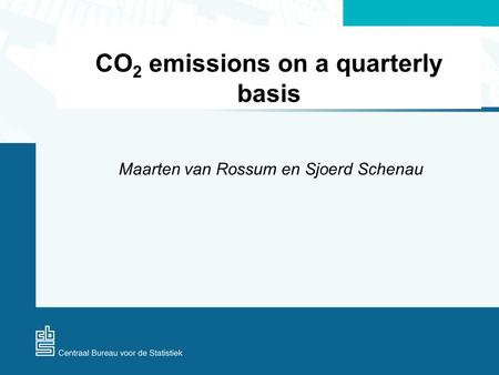 CO 2 emissions on a quarterly basis Maarten van Rossum en Sjoerd Schenau.