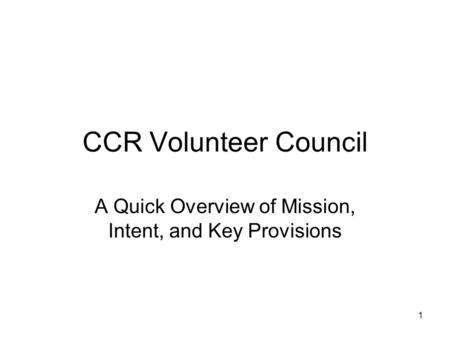 1 CCR Volunteer Council A Quick Overview of Mission, Intent, and Key Provisions.