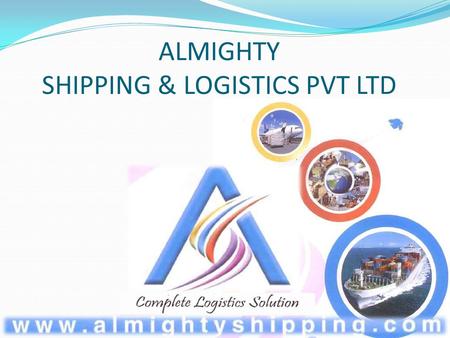 ALMIGHTY SHIPPING & LOGISTICS PVT LTD.  ABOUT US !  MISSION & VISION  SEVRVICES  TRANSOFORMATION  OUR PRESENCE  OUR STRENGTH  CONTACT US FLOW OF.