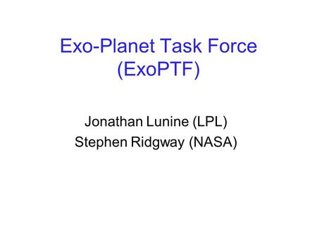 Exo-Planet Task Force (ExoPTF) Jonathan Lunine (LPL) Stephen Ridgway (NASA)
