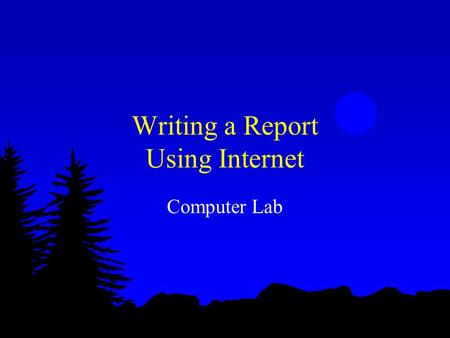 Writing a Report Using Internet Computer Lab. Writing a Report < Choose a topic < Research < Choose Information to be included in the report < Use Word.