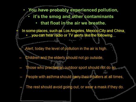 You have probably experienced pollution, it’s the smog and other contaminants that float in the air we breathe. –Alert, today the level of pollution in.