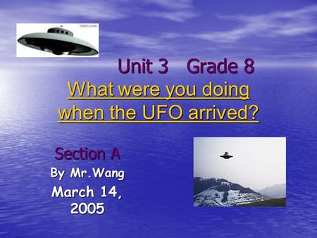 Unit 3 Grade 8 What were you doing when the UFO arrived? Unit 3 Grade 8 What were you doing when the UFO arrived? What were you doing when the UFO arrived?