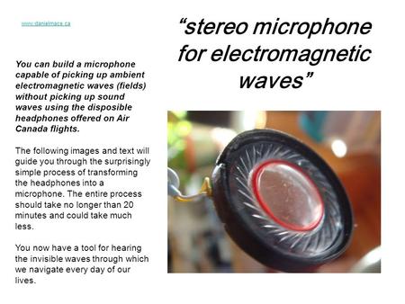 “stereo microphone for electromagnetic waves” You can build a microphone capable of picking up ambient electromagnetic waves (fields) without picking up.