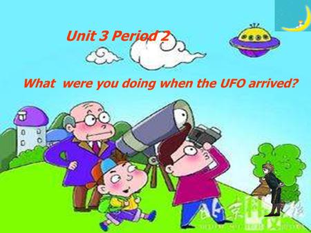 Unit3 What were you doing when the UFO arrived? UFO What were you doing when the UFO arrived? Unit 3 Period 2.