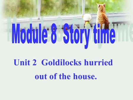 Unit 2 Goldilocks hurried out of the house.. Finally,...picked up... finished... First,... picked... Then,... noticed... Next,... hurried... Then,...knocked...