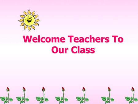Welcome Teachers To Our Class