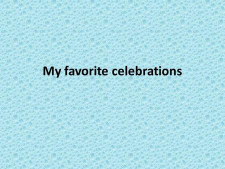 My favorite celebrations