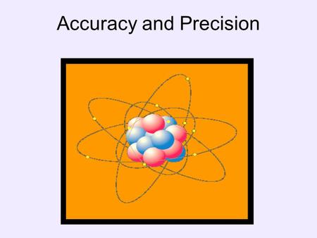 Accuracy and Precision. Since all measurements contain an estimated digit, all measurements contain some uncertainty (error). Scientists try to limit.
