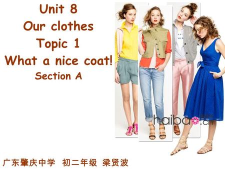 Unit 8 Our clothes Topic 1 What a nice coat! Section A 广东肇庆中学 初二年级 梁贤波.