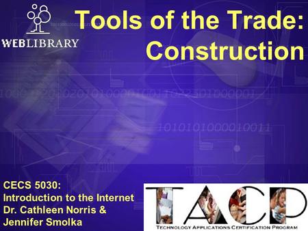 Tools of the Trade: Construction CECS 5030: Introduction to the Internet Dr. Cathleen Norris & Jennifer Smolka.