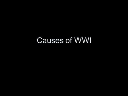Causes of WWI. Causes of WWI - MAIN M ilitarism A lliances I mperialism N ationalism.