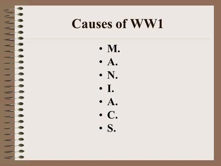 Causes of WW1 M. A. N. I. C. S..