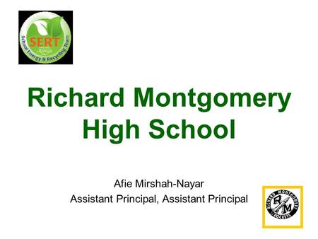 Richard Montgomery High School Afie Mirshah-Nayar Assistant Principal, Assistant Principal.