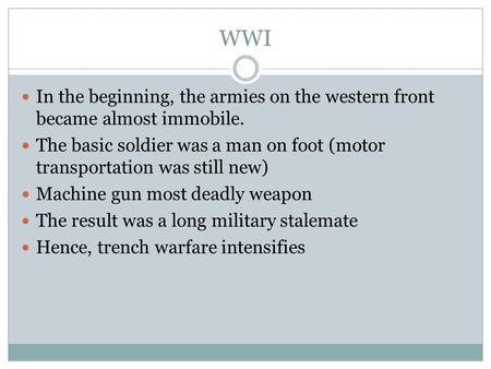 WWI In the beginning, the armies on the western front became almost immobile. The basic soldier was a man on foot (motor transportation was still new)
