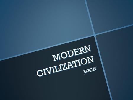 MODERN CIVILIZATION JAPAN. 1600’s-1800’s Japan stayed pretty isolated and separate from other countries with exception of China Japan stayed pretty isolated.