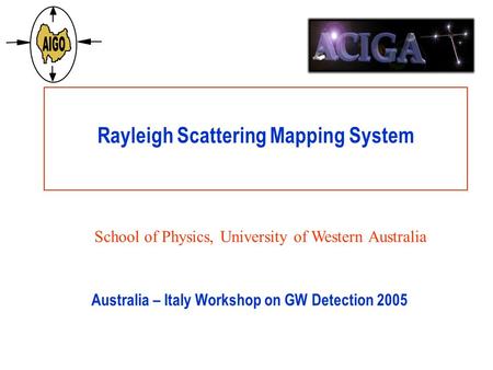 Rayleigh Scattering Mapping System School of Physics, University of Western Australia Australia – Italy Workshop on GW Detection 2005.