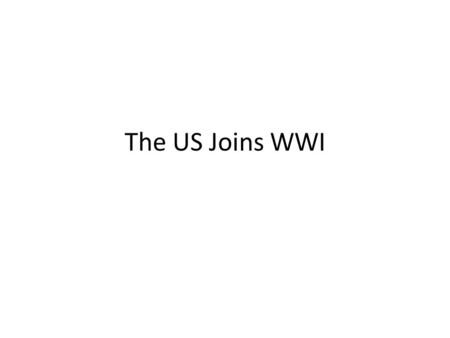 The US Joins WWI. Divided Opinions, Step 1 Originally the US declared itself neutral in WWI Different groups had different opinions about what the US.