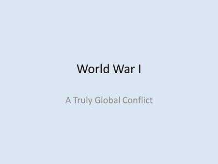 World War I A Truly Global Conflict. World War I spread to several continents and required the full resources of many governments.
