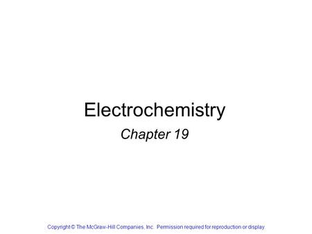 Electrochemistry Chapter 19 Copyright © The McGraw-Hill Companies, Inc. Permission required for reproduction or display.