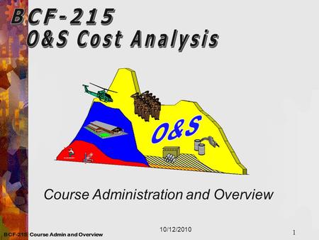 1 BCF-215: Course Admin and Overview Course Administration and Overview 10/12/2010.