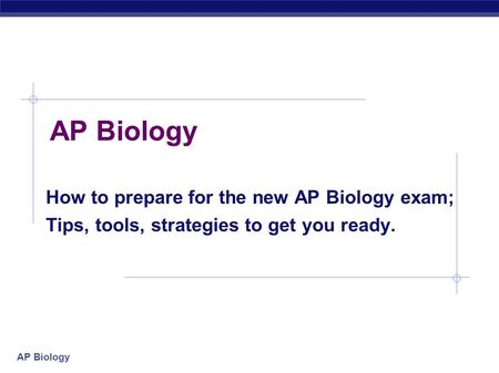 AP Biology How to prepare for the new AP Biology exam; Tips, tools, strategies to get you ready.