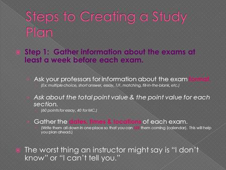  Step 1: Gather information about the exams at least a week before each exam. › Ask your professors for information about the exam format.  (Ex: multiple.