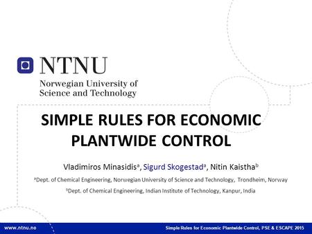 1 1 V. Minasidis et. al. | Simple Rules for Economic Plantwide ControlSimple Rules for Economic Plantwide Control, PSE & ESCAPE 2015 SIMPLE RULES FOR ECONOMIC.
