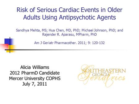 Risk of Serious Cardiac Events in Older Adults Using Antipsychotic Agents Sandhya Mehta, MS; Hua Chen, MD, PhD; Michael Johnson, PhD; and Rajender R. Aparasu,