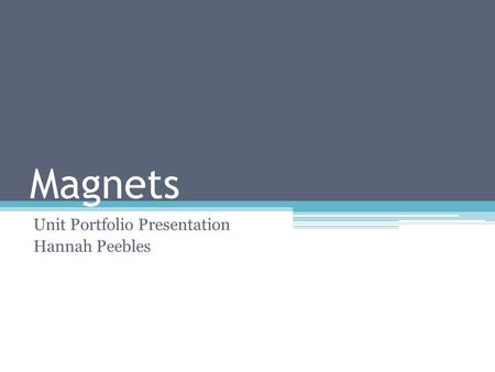 Magnets Unit Portfolio Presentation Hannah Peebles.