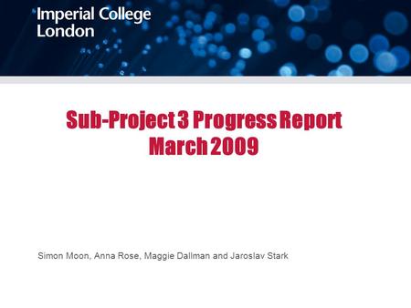 Sub-Project 3 Progress Report March 2009 Simon Moon, Anna Rose, Maggie Dallman and Jaroslav Stark.
