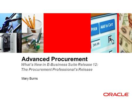 Advanced Procurement Mary Burns What’s New in E-Business Suite Release 12: The Procurement Professional’s Release.