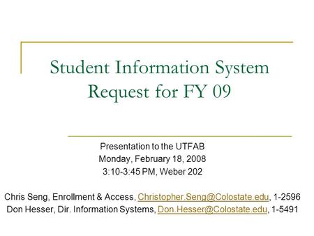 Student Information System Request for FY 09 Presentation to the UTFAB Monday, February 18, 2008 3:10-3:45 PM, Weber 202 Chris Seng, Enrollment & Access,