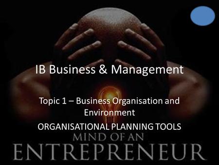 IB Business & Management Topic 1 – Business Organisation and Environment ORGANISATIONAL PLANNING TOOLS.
