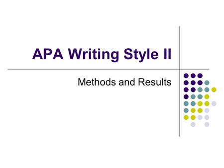 APA Writing Style II Methods and Results. Methods Possible subsections: 1. Participants 2. Apparatus (or Materials) 3. Procedure 4. Measures.
