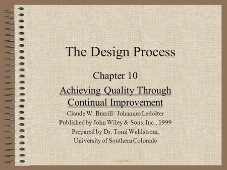 Chapter 101 The Design Process Chapter 10 Achieving Quality Through Continual Improvement Claude W. Burrill / Johannes Ledolter Published by John Wiley.