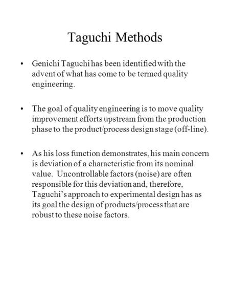 Taguchi Methods Genichi Taguchi has been identified with the advent of what has come to be termed quality engineering. The goal of quality engineering.