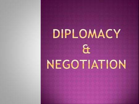  About diplomacy  What do diplomats do?  What influences negotiations?  Who’s influences foreign policy making?  What are the different negotiation.