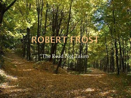 Robert Frost “The Road Not Taken”.