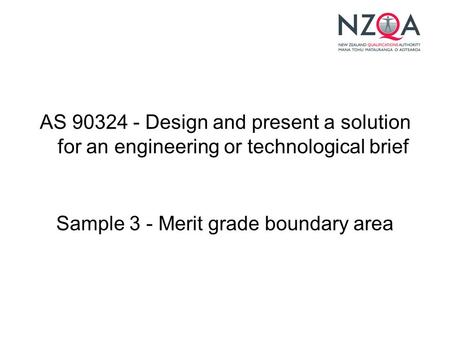 AS 90324 - Design and present a solution for an engineering or technological brief Sample 3 - Merit grade boundary area.