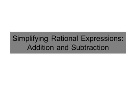 Simplifying Rational Expressions: Addition and Subtraction.
