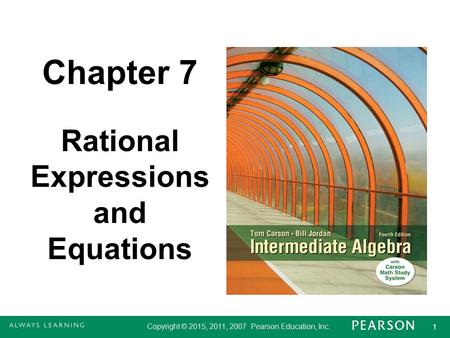 Copyright © 2015, 2011, 2007 Pearson Education, Inc. 1 1 Chapter 7 Rational Expressions and Equations.