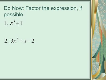 Do Now: Factor the expression, if possible.. Academy Algebra II/Trig R7: Rational Expressions HW: tonight: p.69-70 (8-32 every other even), tomorrow: