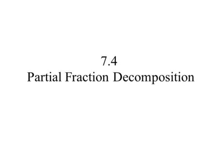 7.4 Partial Fraction Decomposition. A rational expression P / Q is called proper if the degree of the polynomial in the numerator is less than the degree.